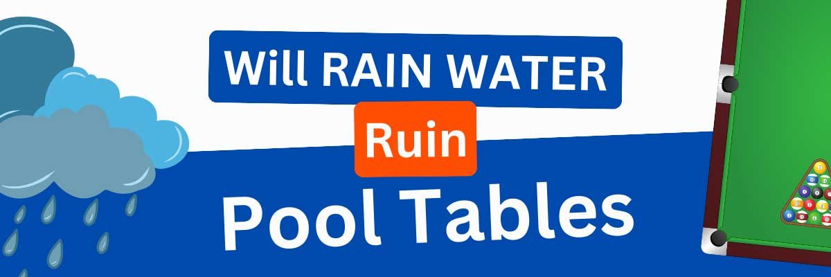 Will Rain Water Ruin My Pool Table